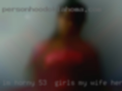 Im horny 53- girls my wife here on business from Greensburg.