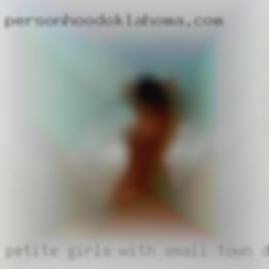 Petite girls with small town discreet living.